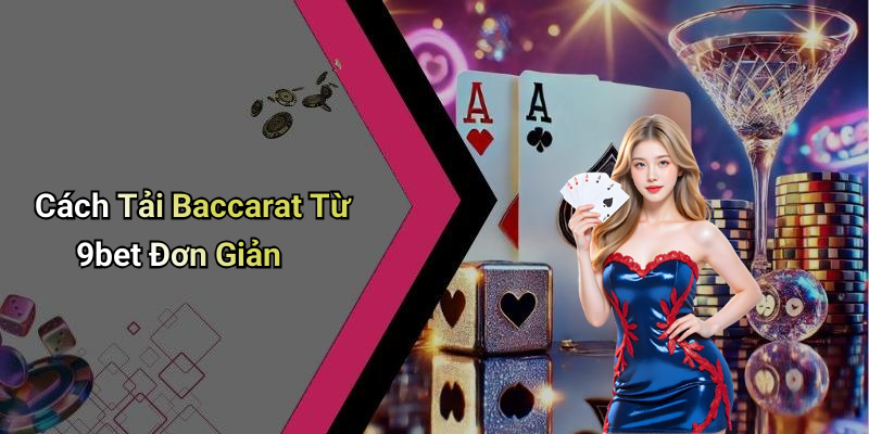 Cách Tải Baccarat Từ 9bet Đơn Giản