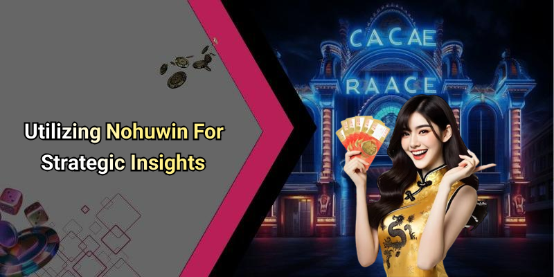 Utilizing Nohuwin For Strategic Insights