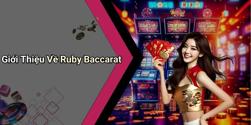 Giới Thiệu Về Ruby Baccarat