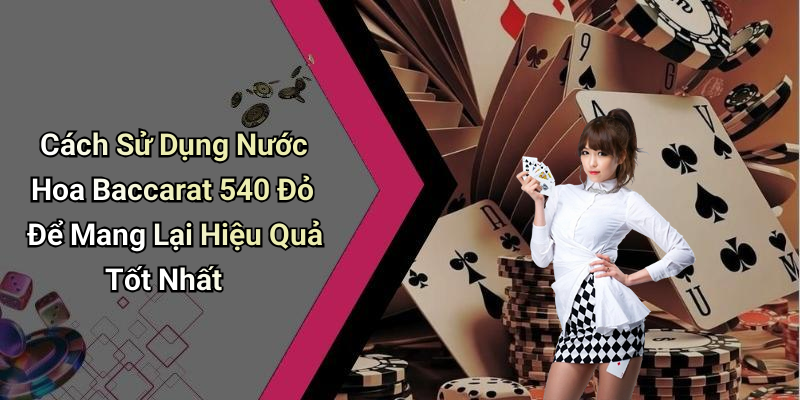 Cách Sử Dụng Nước Hoa Baccarat 540 Đỏ Để Mang Lại Hiệu Quả Tốt Nhất