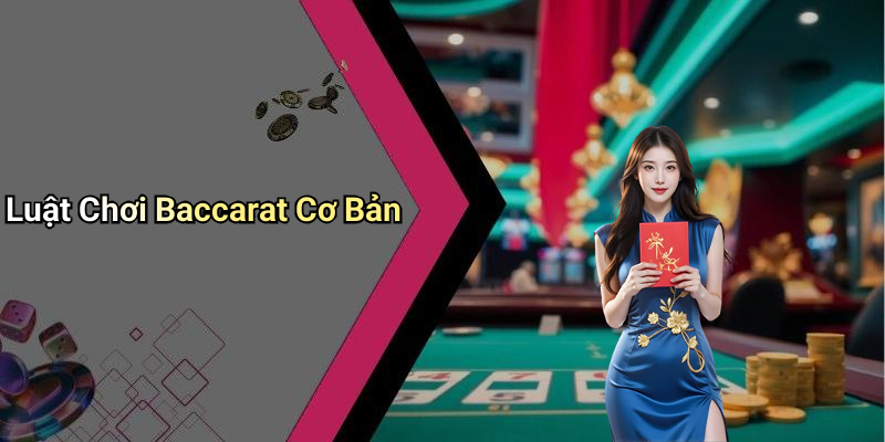 Luật Chơi Baccarat Cơ Bản