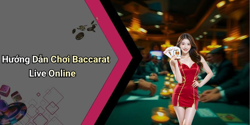 Hướng Dẫn Chơi Baccarat Live Online