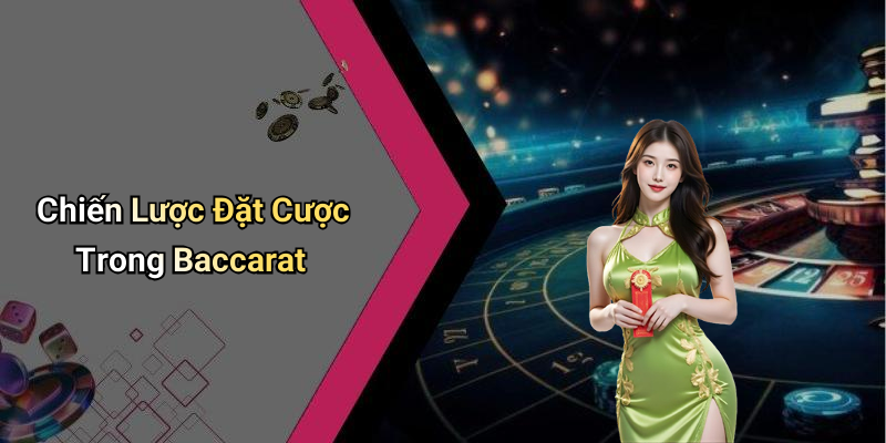 Chiến Lược Đặt Cược Trong Baccarat
