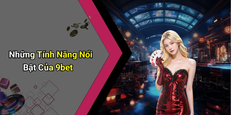 Những Tính Năng Nổi Bật Của 9bet