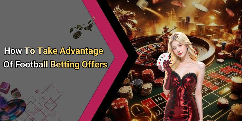 How To Take Advantage Of Football Betting Offers