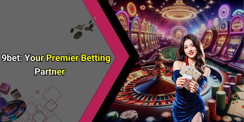 9bet: Your Premier Betting Partner