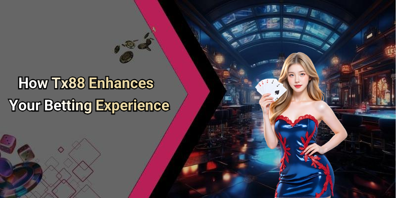 How Tx88 Enhances Your Betting Experience