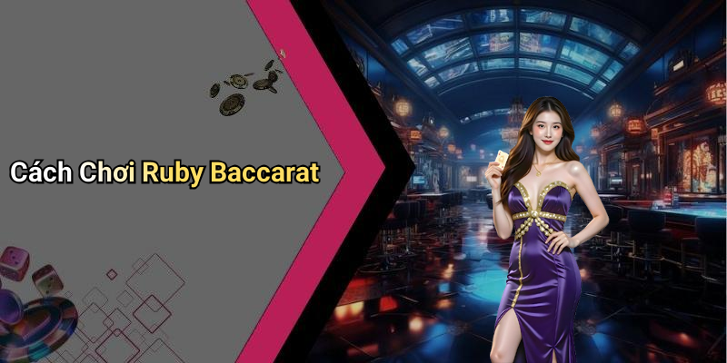 Cách Chơi Ruby Baccarat