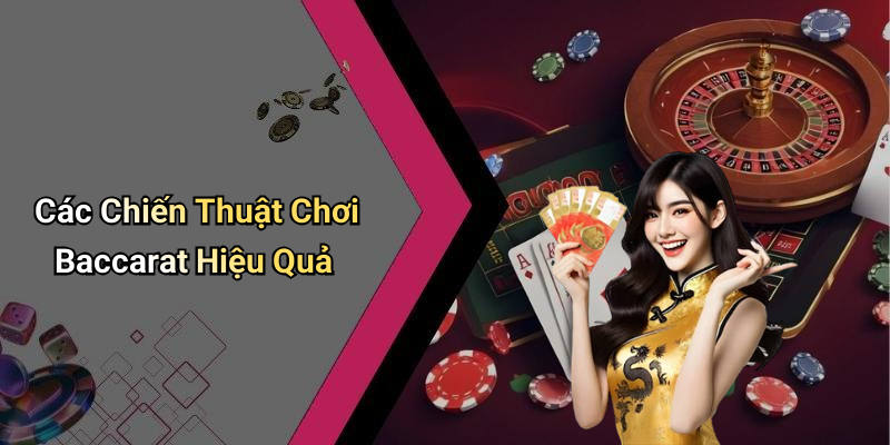 Các Chiến Thuật Chơi Baccarat Hiệu Quả