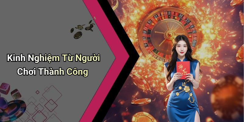 Kinh Nghiệm Từ Người Chơi Thành Công