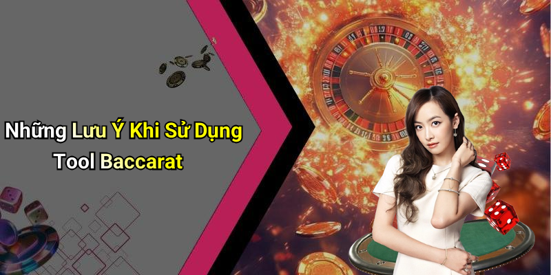 Những Lưu Ý Khi Sử Dụng Tool Baccarat