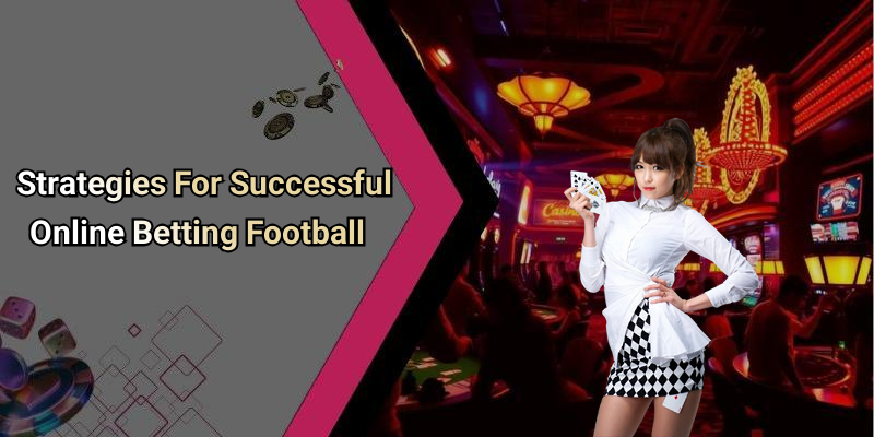 Strategies For Successful Online Betting Football